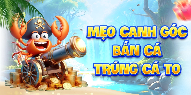 Mẹo căn góc bắn trúng cá to
