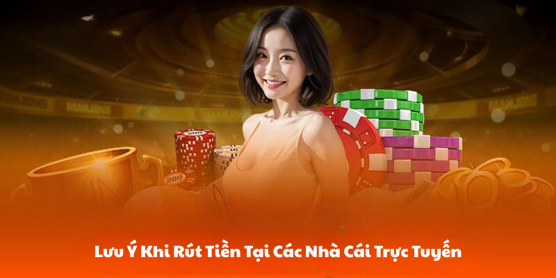 Lưu ý khi rút tiền tại các nhà cái trực tuyến 